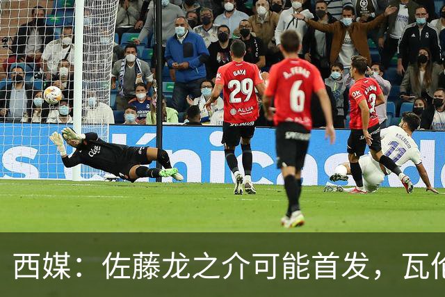 西媒：佐藤龙之介可能首发，瓦伦西亚梯队名额只剩3个