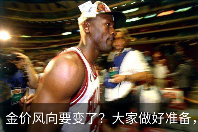 金价风向要变了？大家做好准备，2027年开始，金价或将迎更大调整